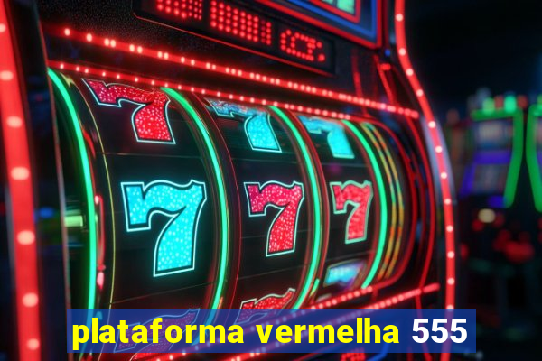 plataforma vermelha 555